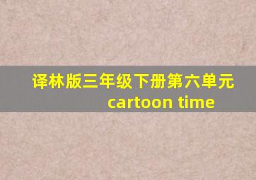 译林版三年级下册第六单元cartoon time